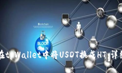 如何在tpWallet中将USDT换成HT：详细指南